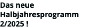 Das neue Halbjahresprogramm 2/2025 !